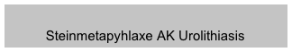 
          Steinmetapyhlaxe AK Urolithiasis