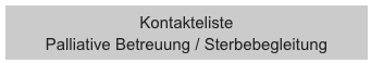 Kontakteliste
Palliative Betreuung / Sterbebegleitung