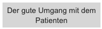 Der gute Umgang mit dem Patienten
