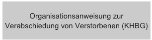 Organisationsanweisung zur Verabschiedung von Verstorbenen (KHBG)