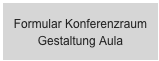 Formular Konferenzraum Gestaltung Aula
