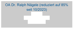 OA Dr. Ralph Nägele (reduziert auf 85% seit 10/2023)
Oberarzt
QM Verantwortlicher
TESE Chirurg

