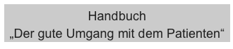Handbuch 
„Der gute Umgang mit dem Patienten“
